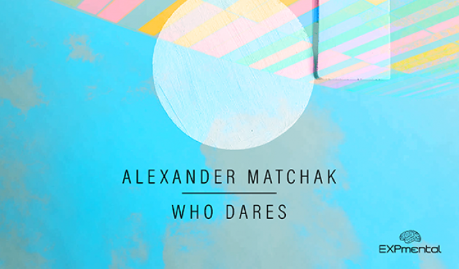 REVIEW: Alexander Matchak – Who Dares EP [EXPmental Records]